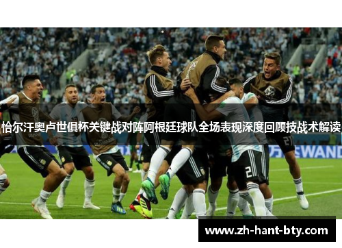 恰尔汗奥卢世俱杯关键战对阵阿根廷球队全场表现深度回顾技战术解读