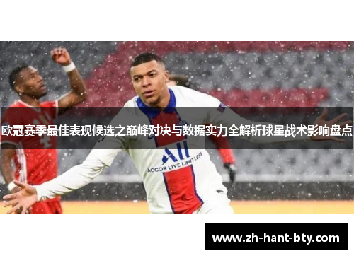 欧冠赛季最佳表现候选之巅峰对决与数据实力全解析球星战术影响盘点 欧冠赛季最佳表现候选之巅峰对决与数据实力全解析球星战术影响盘点