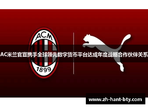 AC米兰官宣携手全球领先数字货币平台达成年度战略合作伙伴关系 AC米兰官宣携手全球领先数字货币平台达成年度战略合作伙伴关系