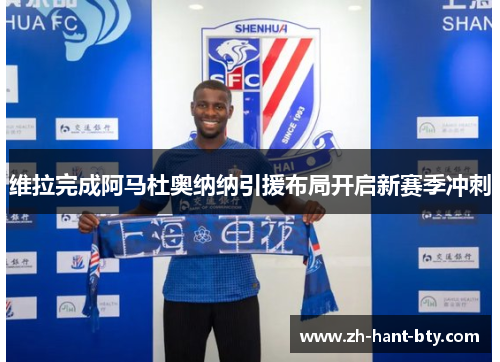 维拉完成阿马杜奥纳纳引援布局开启新赛季冲刺 维拉完成阿马杜奥纳纳引援布局开启新赛季冲刺