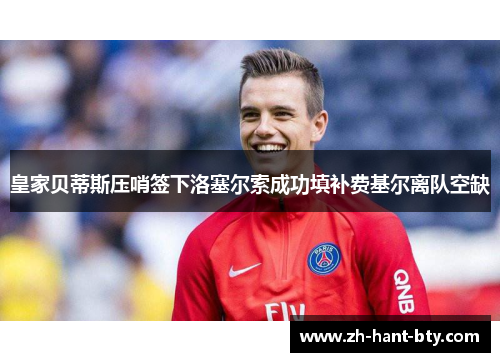 皇家贝蒂斯压哨签下洛塞尔索成功填补费基尔离队空缺